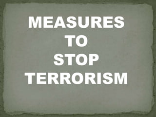 MEASURES
TO
STOP
TERRORISM
 