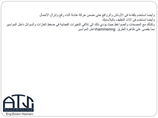 ‫األحمال‬ ‫وإنزال‬ ‫رفع‬ ‫أثناء‬ ‫هادئة‬ ‫حركة‬ ‫نضمن‬ ‫حتى‬ ‫والروافع‬ ‫األوناش‬ ‫فى‬ ‫بكفاءة‬ ‫تستخدم‬ ‫وأيضا‬
‫بالبالستيك‬ ‫التغليف‬ ‫آالت‬ ‫فى‬ ‫تستخدم‬ ‫وأيضا‬
‫دا‬ ‫والسوائل‬ ‫الغازات‬ ‫ضغط‬ ‫فى‬ ‫الفجائية‬ ‫التغيرات‬ ‫تالفي‬ ‫إلى‬ ‫ذلك‬ ‫يؤدي‬ ‫حيث‬ ‫والضواغط‬ ‫المضخات‬ ‫مع‬ ‫وكذلك‬‫المواسير‬ ‫خل‬
‫الطرق‬ ‫ظاهرة‬ ‫على‬ ‫يقضى‬ ‫مما‬hammering‫المواسير‬ ‫داخل‬
 