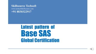 Latest pattern of
Base SAS
Global Certification
Skillsource Techsoft
www.techsoftskillsourec.com
+91 8830322917
 
