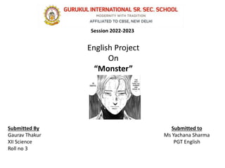 Session 2022-2023
English Project
On
“Monster”
Submitted By
Gaurav Thakur
XII Science
Roll no 3
Submitted to
Ms Yachana Sharma
PGT English
 