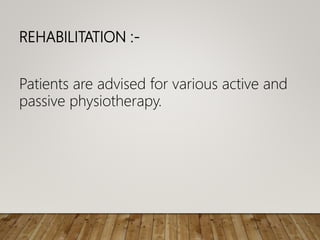 REHABILITATION :-
Patients are advised for various active and
passive physiotherapy.
 