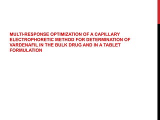 MULTI-RESPONSE OPTIMIZATION OF A CAPILLARY
ELECTROPHORETIC METHOD FOR DETERMINATION OF
VARDENAFIL IN THE BULK DRUG AND IN A TABLET
FORMULATION
 