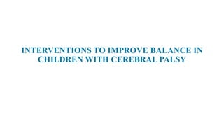 INTERVENTIONS TO IMPROVE BALANCE IN
CHILDREN WITH CEREBRAL PALSY
 
