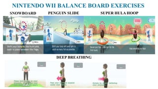 SNOWBOARD PENGUIN SLIDE SUPER HULA HOOP
DEEP BREATHING
NINTENDO WII BALANCE BOARD EXERCISES
 