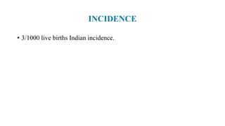 INCIDENCE
• 3/1000 live births Indian incidence.
 
