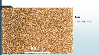 Brass
Cu 60, Zn 40 (wt%)
 