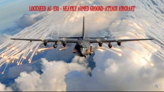 LOCKHEED AC-130 - HEAVILY ARMED GROUND-ATTACK AIRCRAFT
 