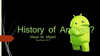 History of Android?
Maad M. Mijwel
December 2017
 