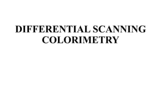 DIFFERENTIAL SCANNING
COLORIMETRY
 