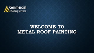 WELCOME T0
METAL ROOF PAINTING
 