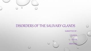 DISORDERS OF THE SALIVARY GLANDS
SUBMITTED BY :
V.RAMYA,
TUTOR,
SRMTCON.
 