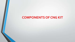 COMPONENTS OF CNG KIT
 