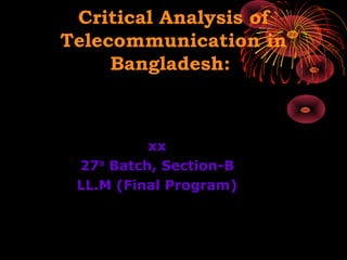 Critical Analysis of
Telecommunication in
Bangladesh:

xx
27th Batch, Section-B
LL.M (Final Program)

 