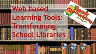 Web based
Learning Tools:
Transforming
School Libraries
1
 