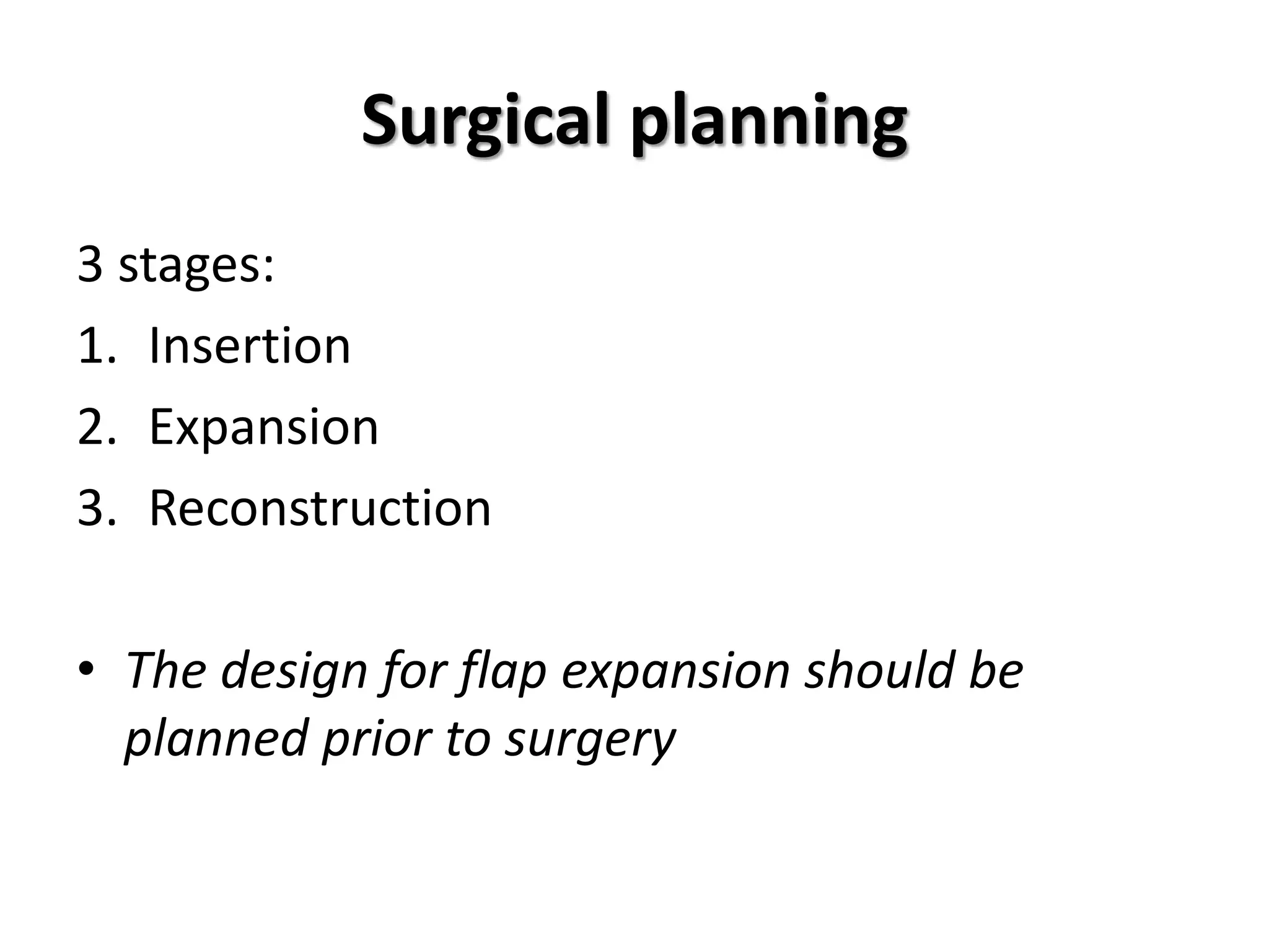 Surgical planning
3 stages:
1. Insertion
2. Expansion
3. Reconstruction
• The design for flap expansion should be
planned prior to surgery
 