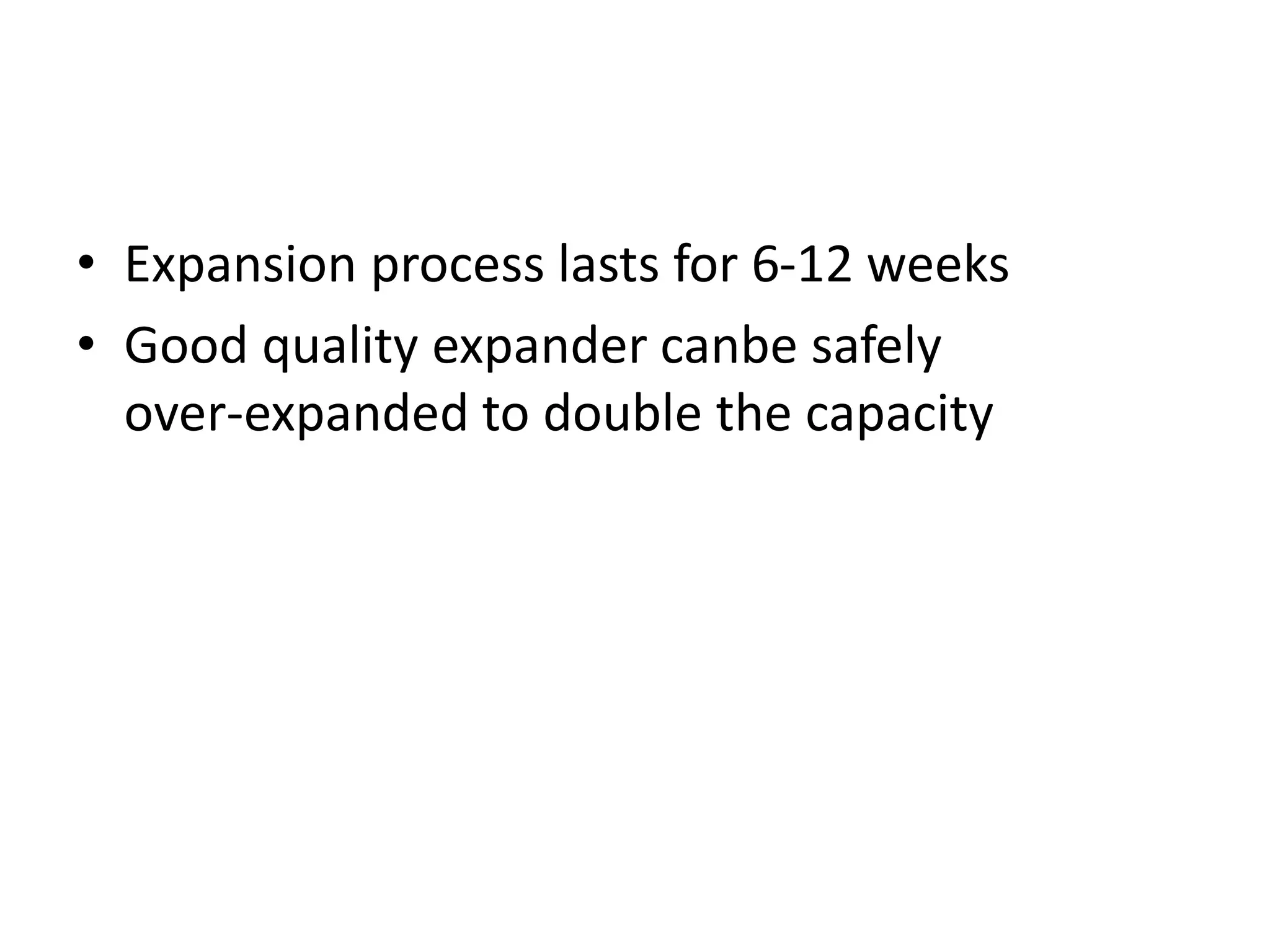 • Expansion process lasts for 6-12 weeks
• Good quality expander canbe safely
over-expanded to double the capacity
 
