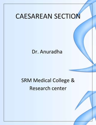 CAESAREAN SECTION
Dr. Anuradha
SRM Medical College &
Research center
 
