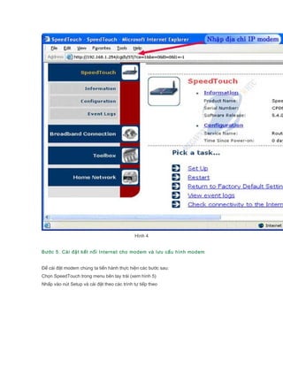 Hnh 4
B??c 5. Ci ??t k?t n?i Internet cho modem v l?u c?u hnh modem
?? ci ??t modem chng ta ti?n hnh th?c hi?n cc b??c sau:
Ch?n SpeedTouch trong menu bn tay tri (xem hnh 5)
Nh?p vo nt Setup v ci ??t theo cc trnh t? ti?p theo
 