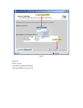 Hnh 7
Wizard 3:
VPI=8, VCI=35
Ch?n PPP over Ethernet (PPPoE)
Ch?n Next ?? ti?p t?c (xem hnh 8)
 