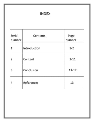INDEX
Serial
number
Contents Page
number
1 Introduction 1-2
2 Content 3-11
3 Conclusion 11-12
4 References 13
 