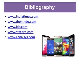 Bibliography
• www.indiatimes.com
• www.thehindu.com
• www.idc.com
• www.statista.com
• www.canalsys.com
 