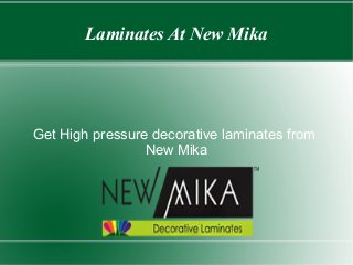 Laminates At New Mika
Get High pressure decorative laminates from
New Mika
 
