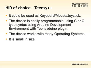 HID of choice – Teensy++
 It could be used as Keyboard/Mouse/Joystick.
 The device is easily programmable using C or C
 ...