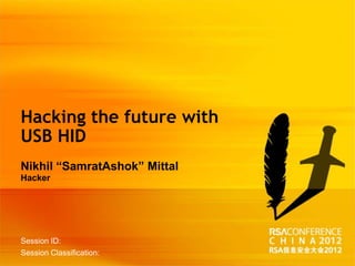 Hacking the future with
USB HID
Nikhil “SamratAshok” Mittal
Hacker




Session ID:
Session Classification:
 