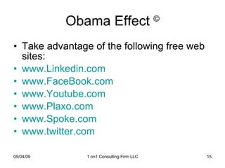 Obama Effect  © Take advantage of the following free web sites: www.Linkedin.com www.FaceBook.com www.Youtube.com www.Plaxo.com www.Spoke.com www.twitter.com 