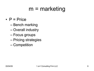 m = marketing P = Price Bench marking Overall industry Focus groups Pricing strategies Competition 