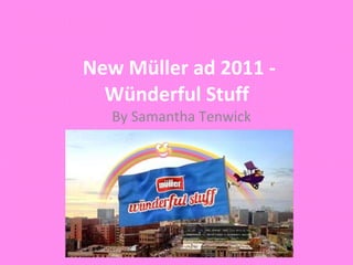 New Müller ad 2011 - Wünderful Stuff   By Samantha Tenwick  