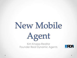 New Mobile
Agent
Kim Knapp-Realtor
Founder Real Dynamic Agents
 