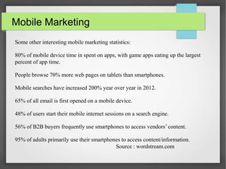 Mobile Marketing
Some other interesting mobile marketing statistics:
80% of mobile device time in spent on apps, with game...