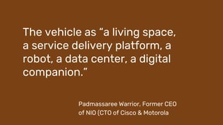 29 25.02.2021 NEW CO CONFIDENTIAL – Presentation title
The vehicle as “a living space,
a service delivery platform, a
robot, a data center, a digital
companion.”
Padmassaree Warrior, Former CEO
of NIO (CTO of Cisco & Motorola
 