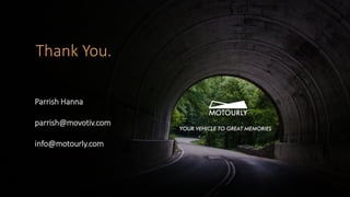 YOUR VEHICLE TO GREAT MEMORIES
Thank You.
Parrish Hanna
parrish@movotiv.com
info@motourly.com
 