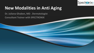 New Modalities in Anti Aging
Dr. Juliana Ghaben, MD . Dermatologist
Consultant Trainer with SPECTRONIX
 