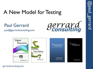 A New Model for Testing
@paul_gerrard
Paul Gerrard
paul@gerrardconsulting.com
gerrardconsulting.com
 