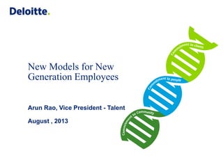 New Models for New
Generation Employees
Arun Rao, Vice President - Talent
August , 2013
 