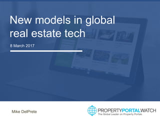 New models in global
real estate tech
8 March 2017
Mike DelPrete
 