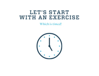 LET’S START
WITH AN EXERCISE
Which is timed!
 