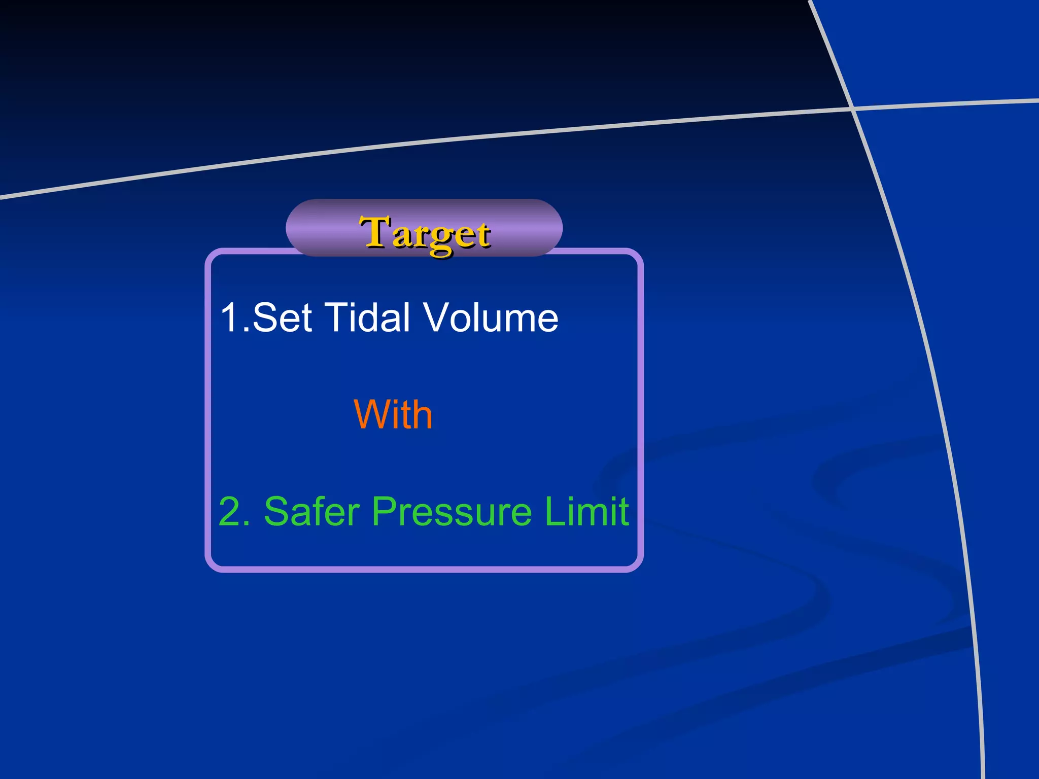 1.Set Tidal Volume With 2. Safer  Pressure  Limit Target 
