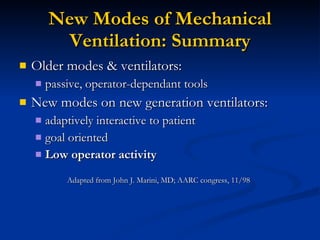New Modes of Mechanical Ventilation: Summary Older modes & ventilators: passive, operator-dependant tools New modes on new generation ventilators: adaptively interactive to patient goal oriented Low operator activity Adapted from John J. Marini, MD; AARC congress, 11/98 