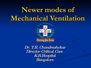 Newer modes of Mechanical Ventilation Dr. T.R. Chandrashekar Director Critical Care  K.R.Hospital Bangalore 