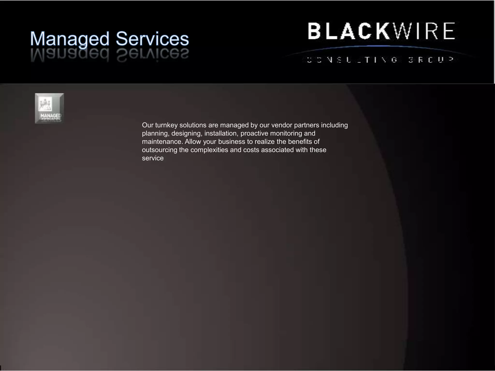 Voice ServicesBCG offers both managed and unmanaged voice solutions to fit your businesses needs. If you choose to manage your own voice system, VoIP and traditional solutions are available. Or, if you prefer, our vendors can manage your system, through our Hosted or Premise-based options.   All voice services are available in a variety of minutes-of-use options (10,000 to 1,000,000), include Internet service and are delivered over our 100% full fiber-optic network. And what’s more, you can often add bandwidth or minutes with a simple phone call.Hosted–Premise-Toll Free- Bundles