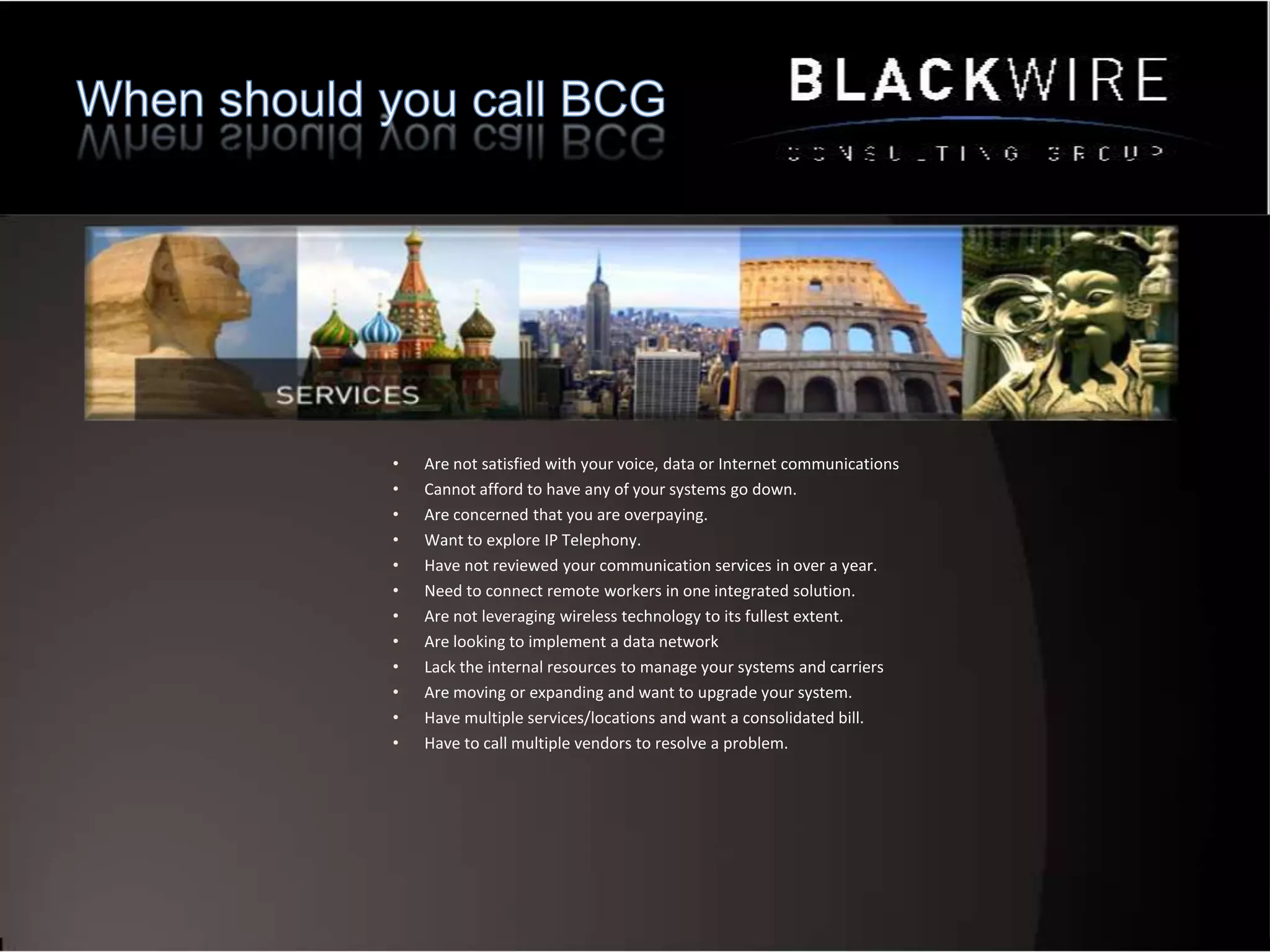 Partner with you to get there!About UsWho care’s what do your clients say about you………. , “We could have never done this implementation in Brazil without the help of BCG”- Todd Hawes  Palladium Energy“Your team just saved us countess man hours and headache catching a clause in our contract that would have locked us into another three year term-  “Large International Investment BankThanks all your hard work while I was away on leave”  -Greg Fishbein Talpion Hedge Fund“Thank you for getting our vendor to make concessions I normally wouldn’t have asked for”  Financial Services Firm