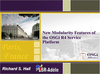 New Modularity Features of
the OSGi R4 Service
Platform
Richard S. HallRichard S. Hall
 