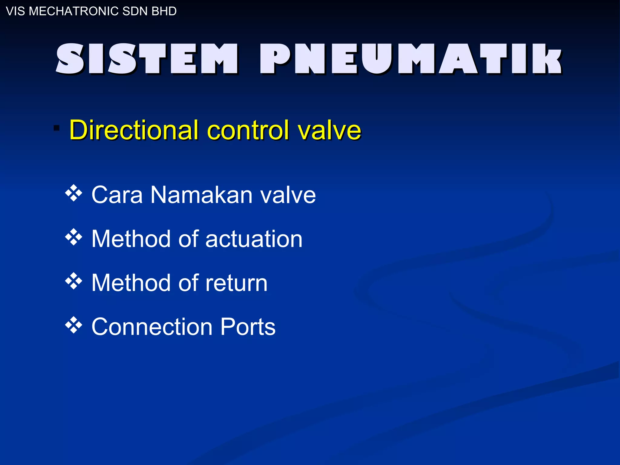 SISTEM PNEUMATIk VIS MECHATRONIC SDN BHD Directional control valve   Cara Namakan valve Method of actuation Method of return  Connection Ports 