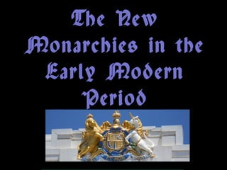 The New
Monarchies in the
Early Modern
Period
 