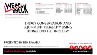ENERGY CONSERVATION AND
EQUIPMENT RELIABILITY USING
ULTRASOUND TECHNOLOGY
PRESENTED BY BEN RAMATLA
 