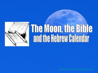 The Moon, the Bible and the Hebrew Calendar http:// luzverdadera.blogspot.com 